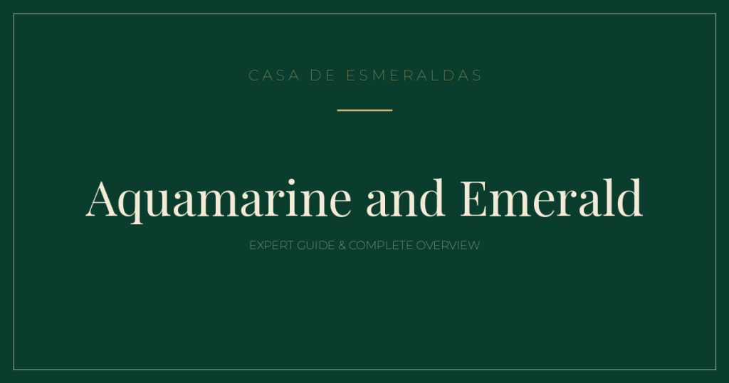 Aquamarine and Emerald: Expert Guide & Complete Overview - Casa de Esmeraldas