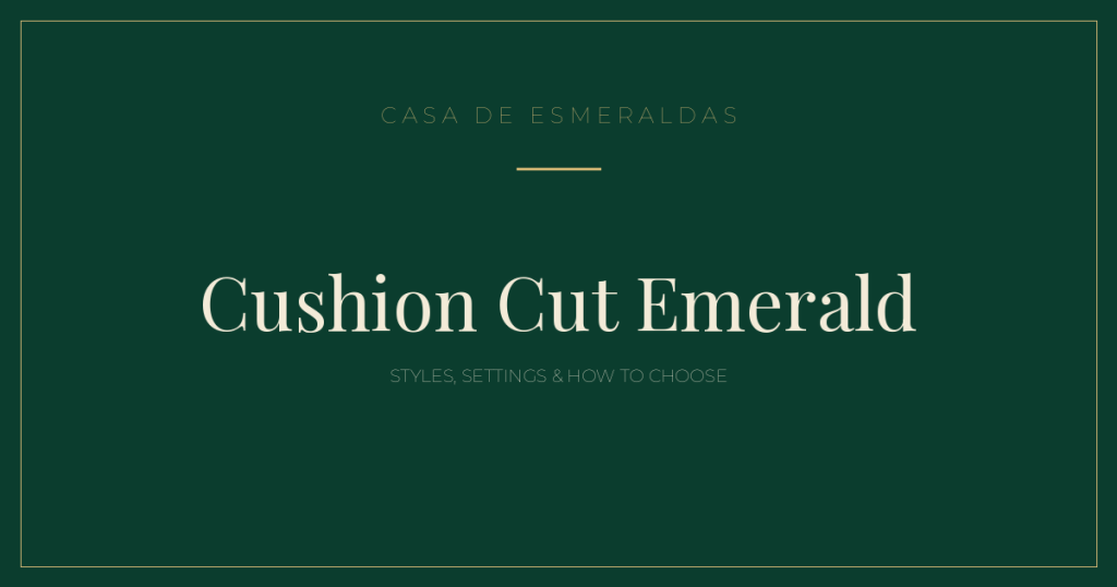 Cushion Cut Emerald: Styles, Settings & How to Choose (2026) - Casa de Esmeraldas