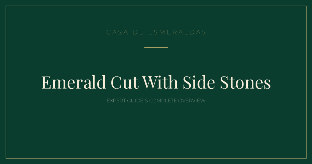 Emerald Cut With Side Stones: Expert Guide & Complete Overview (2026) - Casa de Esmeraldas