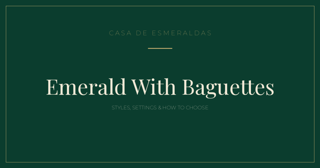 Emerald With Baguettes: Styles, Settings & How to Choose - Casa de Esmeraldas