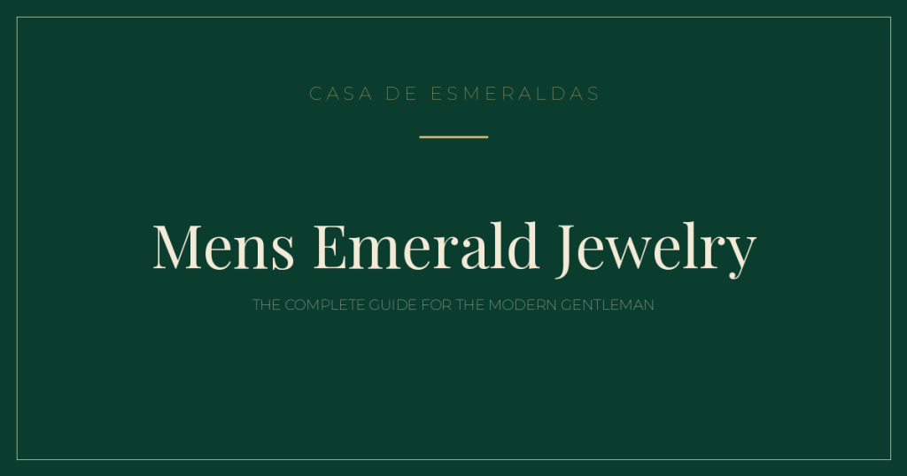 Mens Emerald Jewelry: The Complete Guide for the Modern Gentleman - Casa de Esmeraldas